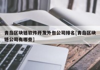 青岛区块链软件开发外包公司排名[青岛区块链公司有哪些]