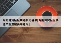 海南自贸区区块链公司名单[海南自贸区区块链产业发展高峰论坛]