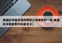 美国区块链交易所牌照公司哪家好一些[美国区块链股票代码是多少]