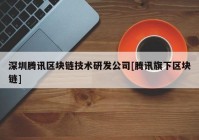 深圳腾讯区块链技术研发公司[腾讯旗下区块链]