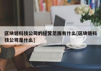 区块链科技公司的经营范围有什么[区块链科技公司是什么]